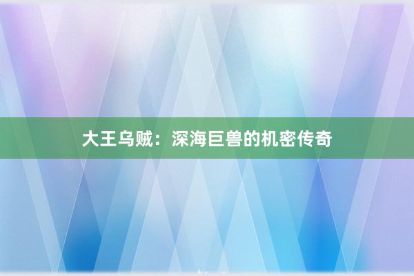 大王乌贼：深海巨兽的机密传奇